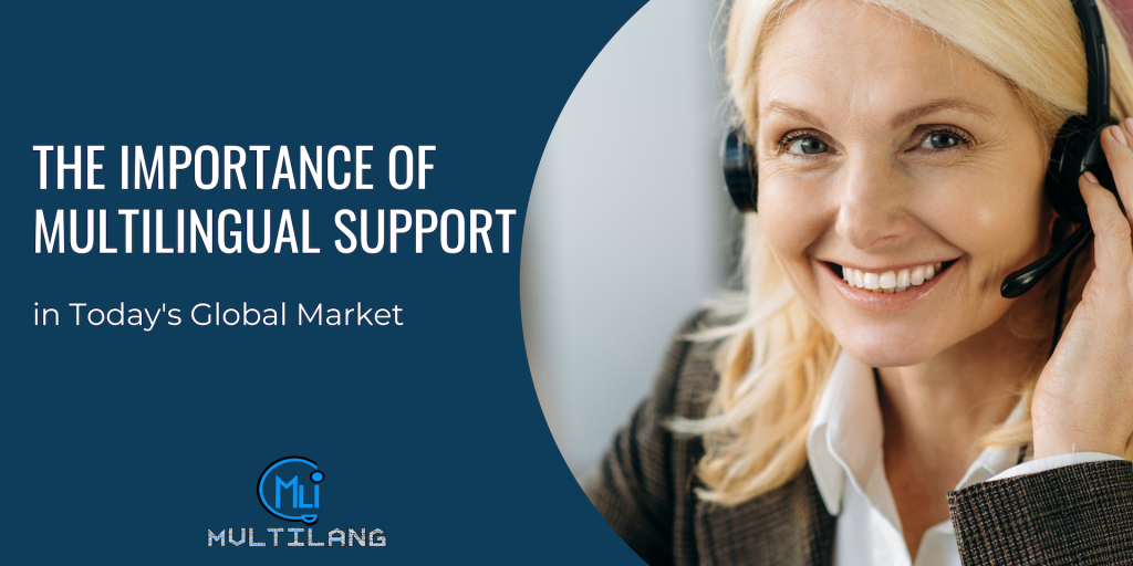 The Importance of Multilingual Support in Today's Global Market